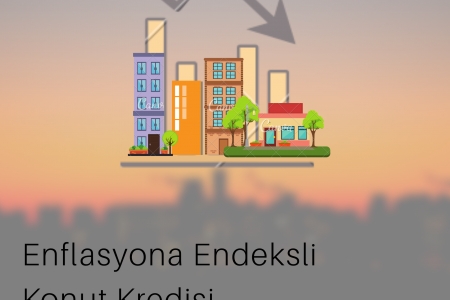 ENFLASYON ENDEKSLİ KONUT KREDİLERİ NE DURUMDA?