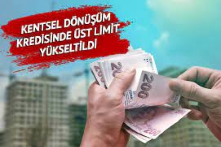 HEM KENTSEL DÖNÜŞÜM KREDİLERİNDE LİMİT ARTTI HEM FAİZ DESTEK ORANI YÜKSELTİLDİ!