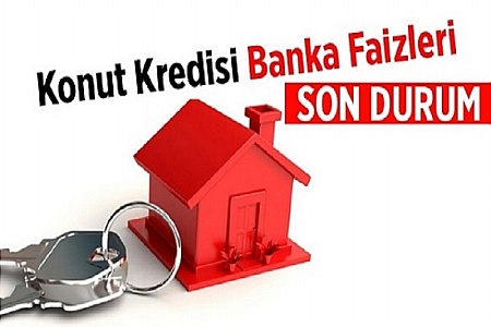 KONUT KREDİSİ FAİZLERİNDE SON DURUM!